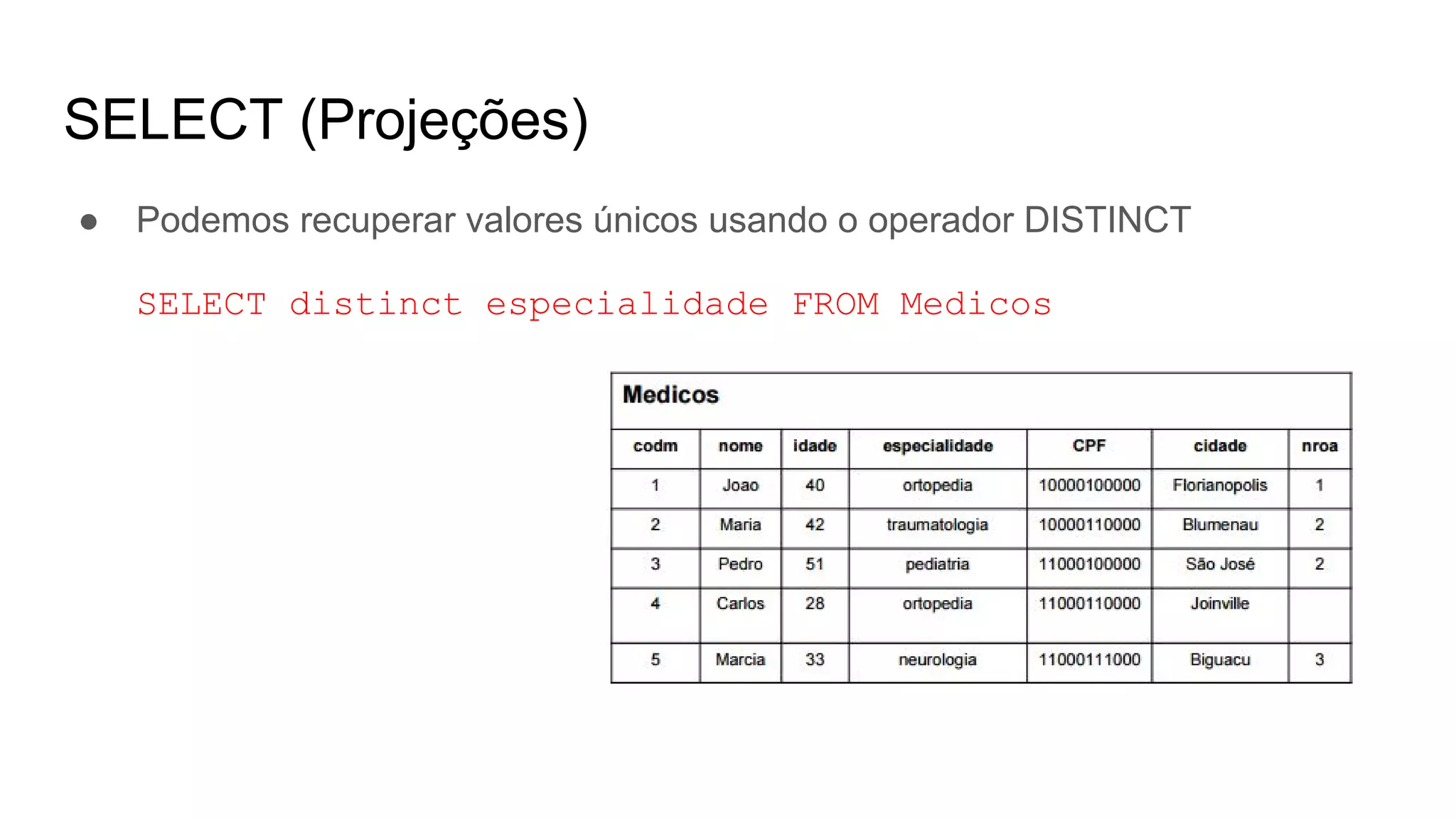 SELECT (Projeções)
● Podemos recuperar valores únicos usando o operador DISTINCT
SELECT distinct especialidade FROM Medicos
 