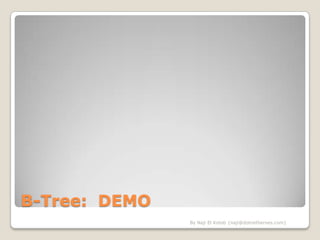B-Tree: DEMO
               By Naji El Kotob {naji@dotnetheroes.com}
 
