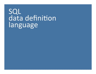 SQL	
  
data	
  deﬁni.on	
  
language	
  
 