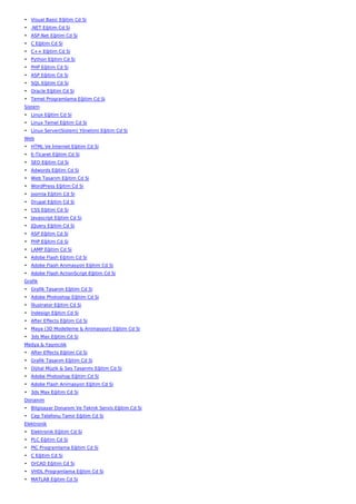 • Visual Basic Eğitim Cd Si
• .NET Eğitim Cd Si
• ASP.Net Eğitim Cd Si
• C Eğitim Cd Si
• C++ Eğitim Cd Si
• Python Eğitim Cd Si
• PHP Eğitim Cd Si
• ASP Eğitim Cd Si
• SQL Eğitim Cd Si
• Oracle Eğitim Cd Si
• Temel Programlama Eğitim Cd Si
Sistem
• Linux Eğitim Cd Si
• Linux Temel Eğitim Cd Si
• Linux Server(Sistem) Yönetimi Eğitim Cd Si
Web
• HTML Ve İnternet Eğitim Cd Si
• E-Ticaret Eğitim Cd Si
• SEO Eğitim Cd Si
• Adwords Eğitim Cd Si
• Web Tasarım Eğitim Cd Si
• WordPress Eğitim Cd Si
• Joomla Eğitim Cd Si
• Drupal Eğitim Cd Si
• CSS Eğitim Cd Si
• Javascript Eğitim Cd Si
• JQuery Eğitim Cd Si
• ASP Eğitim Cd Si
• PHP Eğitim Cd Si
• LAMP Eğitim Cd Si
• Adobe Flash Eğitim Cd Si
• Adobe Flash Animasyon Eğitim Cd Si
• Adobe Flash ActionScript Eğitim Cd Si
Grafik
• Grafik Tasarım Eğitim Cd Si
• Adobe Photoshop Eğitim Cd Si
• İllustrator Eğitim Cd Si
• İndesign Eğitim Cd Si
• After Effects Eğitim Cd Si
• Maya (3D Modelleme & Animasyon) Eğitim Cd Si
• 3ds Max Eğitim Cd Si
Medya & Yayıncılık
• After Effects Eğitim Cd Si
• Grafik Tasarım Eğitim Cd Si
• Dijital Müzik & Ses Tasarımı Eğitim Cd Si
• Adobe Photoshop Eğitim Cd Si
• Adobe Flash Animasyon Eğitim Cd Si
• 3ds Max Eğitim Cd Si
Donanım
• Bilgisayar Donanım Ve Teknik Servis Eğitim Cd Si
• Cep Telefonu Tamir Eğitim Cd Si
Elektronik
• Elektronik Eğitim Cd Si
• PLC Eğitim Cd Si
• PIC Programlama Eğitim Cd Si
• C Eğitim Cd Si
• OrCAD Eğitim Cd Si
• VHDL Programlama Eğitim Cd Si
• MATLAB Eğitim Cd Si
 