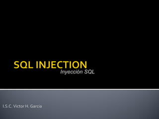I.S.C. Victor H. Garcia Inyección SQL 