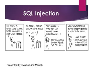 SQL Injection
Presented by : Manish and Manish
 