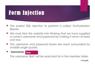 Form Injection
 The easiest SQL injection to perform is called "Authorization
Bypass
 We must trick the website into thi...