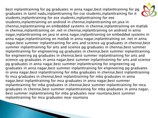 best inplanttraining for pg graduates in anna nagar,best inplanttraining for pg
graduates in tamil nadu,inplanttraining for cse students,inplanttraining for it
students,inplanttraining for ece students,inplanttraining for eee
students,inplanttraining on android in chennai,inplanttraining on java in
chennai,inplanttraining on embedded systems in chennai,inplanttraining on matlab
in chennai,inplanttraining on .net in chennai,inplanttraining on android in anna
nagar,inplanttraining on java in anna nagar,inplanttraining on embedded systems in
anna nagar,inplanttraining on matlab in anna nagar,inplanttraining on .net in anna
nagar,best summer inplanttraining for arts and science ug graduates in chennai,best
summer inplanttraining for arts and science pg graduates in chennai,best summer
inplanttraining for engineering ug graduates in chennai,best summer inplanttraining
for engineering pg graduates in chennai,best summer inplanttraining for arts and
science ug graduates in anna nagar,best summer inplanttraining for arts and science
pg graduates in anna nagar,best summer inplanttraining for engineering ug
graduates in anna nagar,best summer inplanttraining for engineering pg graduates
in anna nagar,best inplanttraining for mba graduates in chennai,best inplanttraining
fo mca graduates in chennai,best inplanttraining for mba graduates in anna
nagar,best inplanttraining for mca graduates in anna nagar,best summer
inplanttraining for mba graduates in chennai,best summer inplanttraining for mca
graduates in chennai,best summer inplanttraining for mba graduates in anna nagar,
best summer inplanttraining for mba graduates near rountana,best summer
inplanttraining for mca graduates near rountana
 