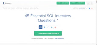 developers
TOP 3% WHY CLIENTS ENTERPRISE COMMUNITY BLOG ABOUT US
HIRE A DEVELOPER APPLY AS A DEVELOPER LOG IN
QUESTIONS? CONTACT US
f V G
45 Essential SQL Interview
Questions *
13K
V f in G
SUBMIT AN INTERVIEW QUESTION 0
Looking for experts? Check out Toptal's SQL developers.
 