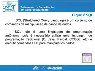 O que é SQL
      SQL (Strutctured Query Language) é um conjunto de
comandos de manipulação de banco de dados.

      SQL não é uma linguagem de programação
autônoma, pois é necessário utilizar uma linguagem de
programação tradicional (C, Java, Pascal, COBOL, etc) e
embutir comandos SQL para manipular os dados.
 