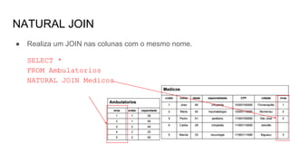 NATURAL JOIN
● Realiza um JOIN nas colunas com o mesmo nome.
SELECT *
FROM Ambulatorios
NATURAL JOIN Medicos
 