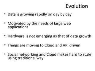 Evolution  <ul><li>Data is growing rapidly on day by day </li></ul><ul><li>Motivated by the needs of large web application...