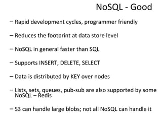 NoSQL - Good <ul><ul><li>Rapid development cycles, programmer friendly </li></ul></ul><ul><ul><li>Reduces the footprint at...