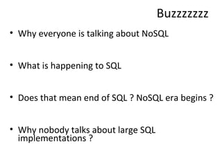 Buzzzzzzz <ul><li>Why everyone is talking about NoSQL </li></ul><ul><li>What is happening to SQL </li></ul><ul><li>Does th...