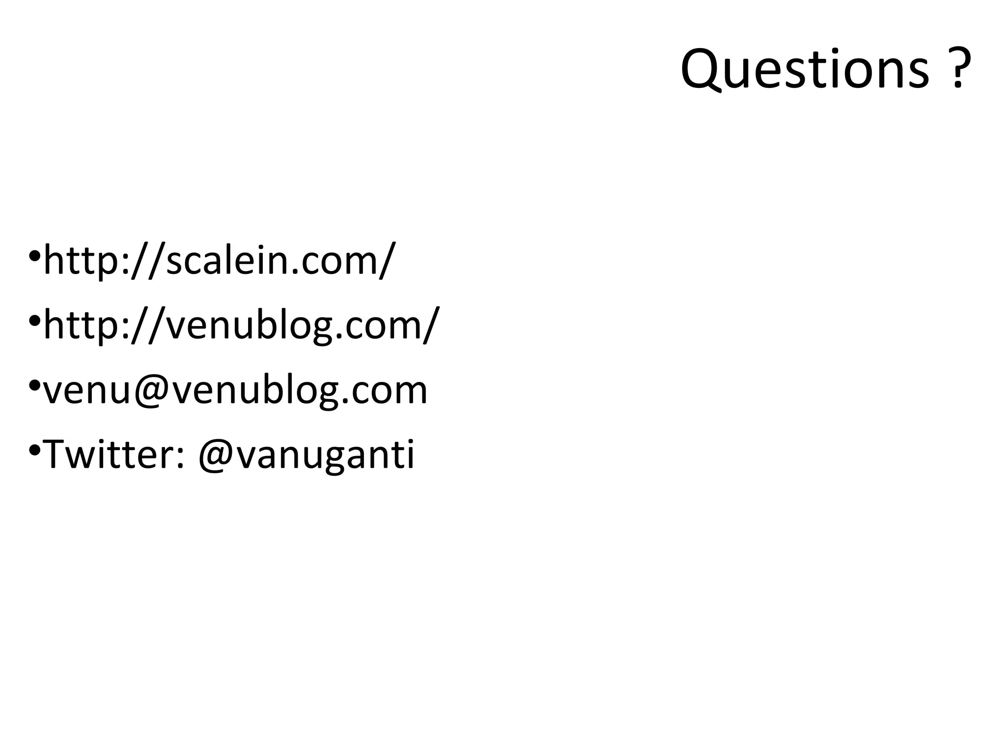 Questions ?

•http://scalein.com/
•http://venublog.com/
•venu@venublog.com
•Twitter: @vanuganti
 