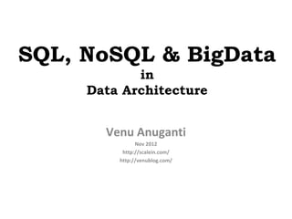 SQL, NoSQL & BigData
            in
     Data Architecture


       Venu Anuganti
               Nov 2012
          http://scalein.com/
         http://venublog.com/
 