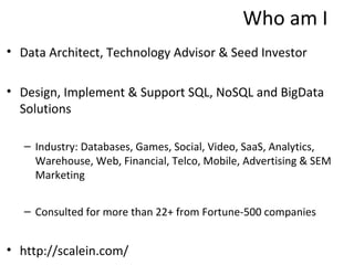 Who am I
• Data Architect, Technology Advisor & Seed Investor

• Design, Implement & Support SQL, NoSQL and BigData
  Solu...