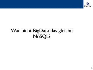 2
War nicht BigData das gleiche	

NoSQL?
 