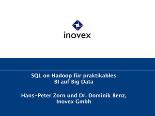 SQL on Hadoop für praktikables  
BI auf Big Data
!
Hans-Peter Zorn und Dr. Dominik Benz,
Inovex Gmbh
 