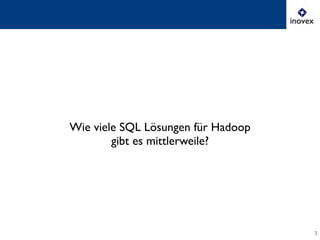 3
Wie viele SQL Lösungen für Hadoop	

gibt es mittlerweile?
 