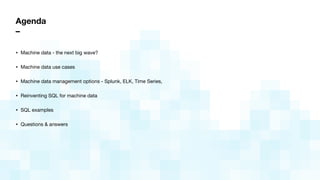 Agenda
–
• Machine data - the next big wave?

• Machine data use cases

• Machine data management options - Splunk, ELK, Time Series, 

• Reinventing SQL for machine data

• SQL examples

• Questions & answers
 