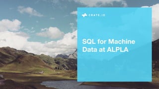 SQL for Machine
Data at ALPLA
 