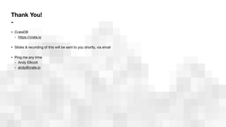 Thank You!
-
• CrateDB

- https://crate.io

• Slides & recording of this will be sent to you shortly, via email

• Ping me any time

- Andy Ellicott

- andy@crate.io
 