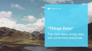 The next wave of big data
will come from machines
“Things Data”
 