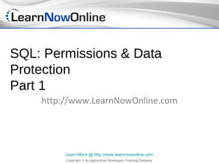 SQL: Permissions & Data
Protection
Part 1
    http://www.LearnNowOnline.com




         Learn More @ http://www.learnnowonline.com
         Copyright © by Application Developers Training Company
 
