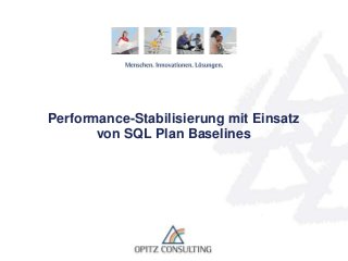 Performance-Stabilisierung mit Einsatz
von SQL Plan Baselines

Performance-Stabilisierung mit Einsatz von SQL Plan Baselines

© OPITZ CONSULTING Deutschland GmbH 2013

Seite 1

 