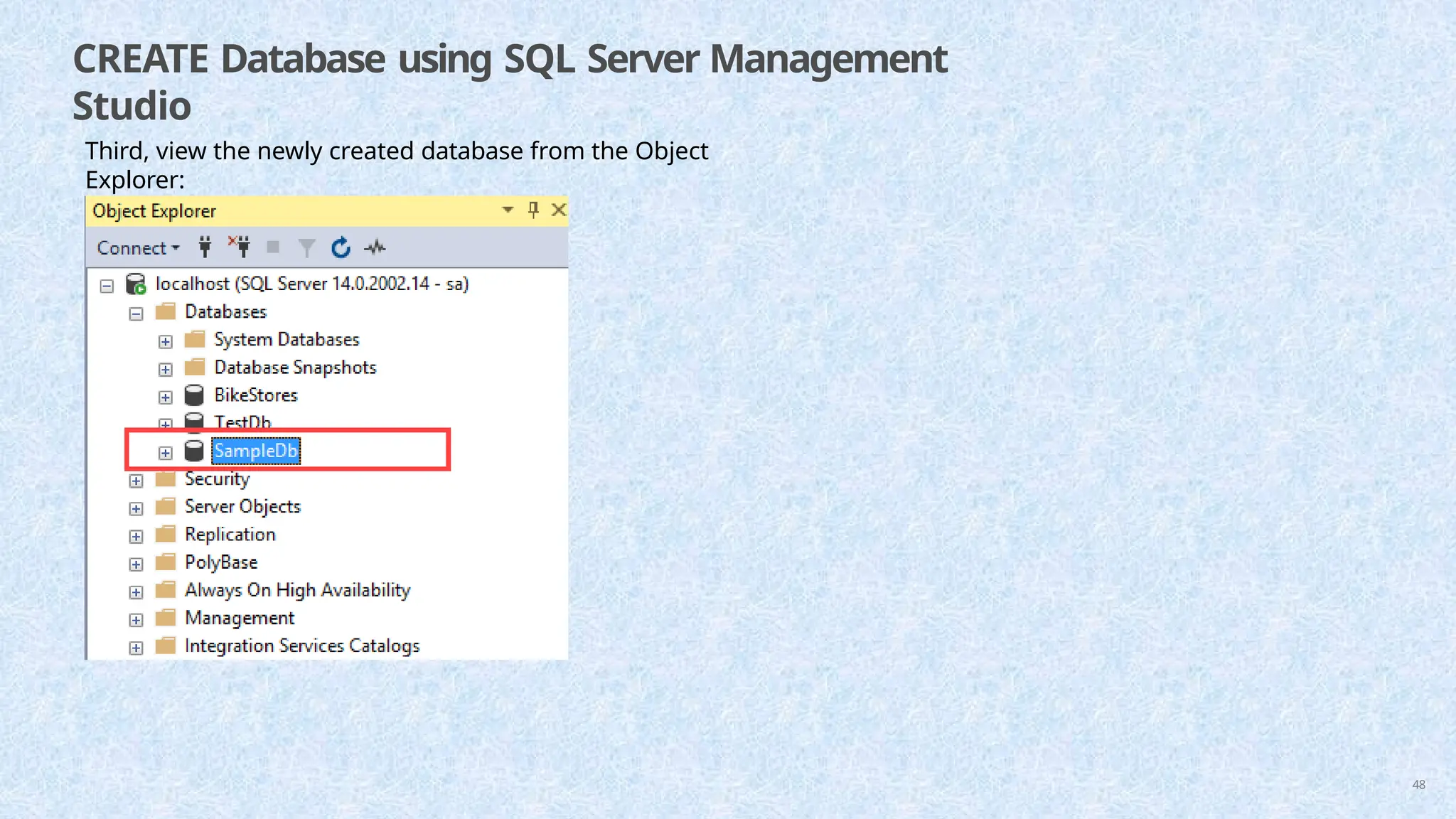 CREATE Database using SQL Server Management
Studio
Third, view the newly created database from the Object
Explorer:
48
 