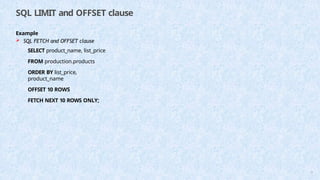 SQL LIMIT and OFFSET clause
71
Example
 SQL FETCH and OFFSET clause
SELECT product_name, list_price
FROM production.products
ORDER BY list_price,
product_name
OFFSET 10 ROWS
FETCH NEXT 10 ROWS ONLY;
 