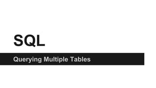 SQL
Querying Multiple Tables
 