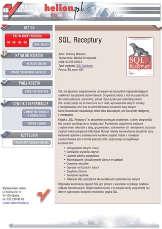 IDZ DO
         PRZYK£ADOWY ROZDZIA£

                           SPIS TREœCI
                                         SQL. Receptury
           KATALOG KSI¥¯EK               Autor: Anthony Molinaro
                                         T³umaczenie: Miko³aj Szczepaniak
                                         ISBN: 83-246-0450-2
                      KATALOG ONLINE     Tytu³ orygina³u: SQL Cookbook
                                         Format: B5, stron: 624
       ZAMÓW DRUKOWANY KATALOG


              TWÓJ KOSZYK
                    DODAJ DO KOSZYKA     SQL jest jêzykiem programowania u¿ywanym we wszystkich najpopularniejszych
                                         systemach zarz¹dzania bazami danych. Oczywiœcie, ka¿dy z nich ma specyficzne
                                         dla siebie polecenia i parametry, jednak rdzeñ jêzyka jest ustandaryzowany.
         CENNIK I INFORMACJE             SQL wykorzystuje siê do tworzenia baz i tabel, wprowadzania danych do bazy
                                         i manipulowania nimi oraz do administrowania serwerem bazy danych.
                   ZAMÓW INFORMACJE      Mimo stosunkowo niewielkiego zbioru s³ów kluczowych, jest niezwykle elastyczny
                     O NOWOœCIACH        i uniwersalny.
                                         Ksi¹¿ka „SQL. Receptury” to zestawienie rozwi¹zañ problemów, z jakimi programiœci
                       ZAMÓW CENNIK      baz danych spotykaj¹ siê w swojej pracy. Przedstawia zagadnienia zwi¹zane
                                         z wybieraniem rekordów z bazy, grupowaniem, sortowaniem ich i tworzeniem z³o¿onych
                                         zapytañ wykorzystuj¹cych kilka tabel. Opisuje metody wprowadzania danych do bazy,
                 CZYTELNIA               tworzenia raportów i przetwarzania wyników zapytañ. Ka¿de z rozwi¹zañ
                                         zaprezentowane jest w formie polecenia SQL opatrzonego szczegó³owym
          FRAGMENTY KSI¥¯EK ONLINE       komentarzem.
                                             • Odczytywanie danych z bazy
                                             • Sortowanie wyników zapytañ
                                             • £¹czenie tabel w zapytaniach
                                             • Wprowadzanie i aktualizowanie danych w tabelach
                                             • Usuwanie rekordów
                                             • Operacje na liczbach i datach
                                             • Zapytania z³o¿one
                                             • Tworzenie raportów
                                             • Polecenia SQL specyficzne dla okreœlonych systemów baz danych
                                         Optymalna konstrukcja zapytañ SQL jest jednym z warunków szybkiego dzia³ania
Wydawnictwo Helion                       aplikacji bazodanowych. Dziêki wiadomoœciom z tej ksi¹¿ki ka¿dy programista baz
ul. Koœciuszki 1c                        danych wykorzysta wszystkie mo¿liwoœci jêzyka SQL.
44-100 Gliwice
tel. 032 230 98 63
e-mail: helion@helion.pl
 