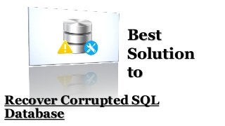 Recover Corrupted SQL
Database
Best
Solution
to
 