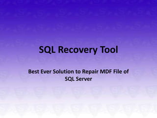 SQL Recovery Tool
Best Ever Solution to Repair MDF File of
               SQL Server
 