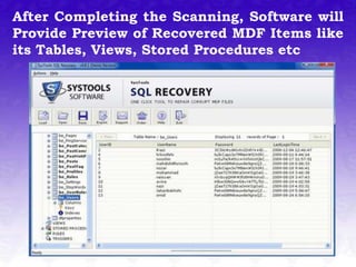 After Completing the Scanning, Software will
Provide Preview of Recovered MDF Items like
its Tables, Views, Stored Procedures etc
 