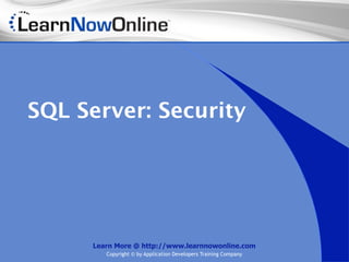 SQL Server: Security




     Learn More @ http://www.learnnowonline.com
        Copyright © by Application Developers Training Company
 
