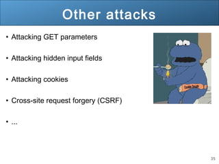 35
Other attacks
• Attacking GET parameters
• Attacking hidden input fields
• Attacking cookies
• Cross-site request forgery (CSRF)
• ...
 