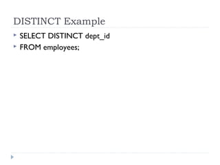 DISTINCT Example
 SELECT DISTINCT dept_id
 FROM employees;
 