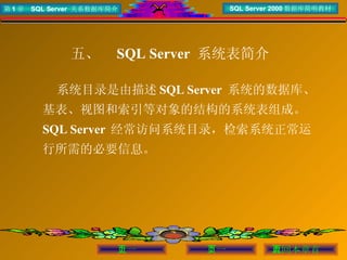 五、  SQL Server  系统表简介   系统目录是由描述 SQL Server  系统的数据库、基表、视图和索引等对象的结构的系统表组成。 SQL Server  经常访问系统目录，检索系统正常运行所需的必要信息。  