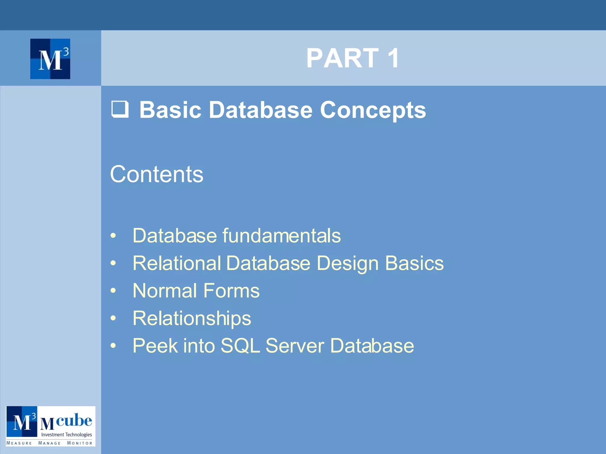 PART 1 Basic Database Concepts Contents Database fundamentals Relational Database Design Basics Normal Forms Relationships Peek into SQL Server Database 