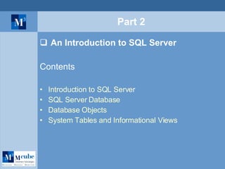 Part 2 An Introduction to SQL Server Contents Introduction to SQL Server SQL Server Database Database Objects System Tables and Informational Views 