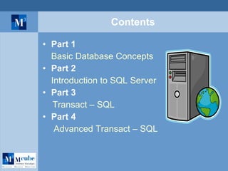 Contents Part 1 Basic Database Concepts Part 2 Introduction to SQL Server Part 3 Transact – SQL Part 4   Advanced Transact – SQL 