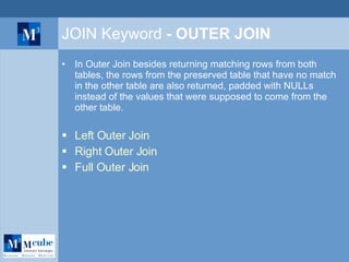 JOIN Keyword  - OUTER JOIN In Outer Join besides returning matching rows from both tables, the rows from the preserved table that have no match in the other table are also returned, padded with NULLs instead of the values that were supposed to come from the other table. Left Outer Join Right Outer Join Full Outer Join 