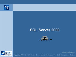 SQL Server 2000 Copyright ©  2002-2007.   Mcube Investment Software Pvt Ltd, Bangalore India Souvik Bhowmik 