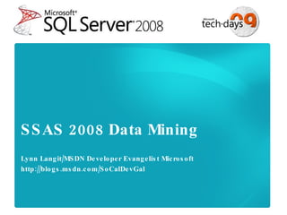 SSAS 2008 Data Mining Lynn Langit/MSDN Developer Evangelist Microsoft http://blogs.msdn.com/SoCalDevGal 