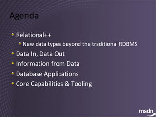 Agenda Relational++ New data types beyond the traditional RDBMS Data In, Data Out Information from Data Database Applications Core Capabilities & Tooling 