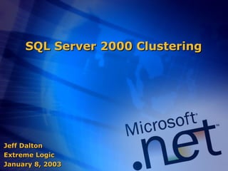 SQL Server 2000 Clustering Jeff Dalton Extreme Logic January 8, 2003 