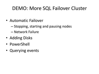 DEMO: More SQL Failover Cluster

• Automatic Failover
  – Stopping, starting and pausing nodes
  – Network Failure
• Adding Disks
• PowerShell
• Querying events
 