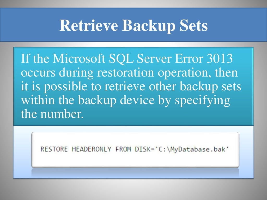 Retrieve Backup Sets If the Microsoft SQL Server Error 3013 occurs during restoration operation, then it is possible to retrieve other backup sets within the backup device by specifying the number. 
