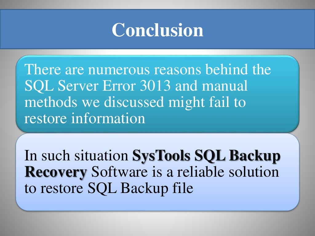 Conclusion There are numerous reasons behind the SQL Server Error 3013 and manual methods we discussed might fail to restore information In such situation SysTools SQL Backup Recovery Software is a reliable solution to restore SQL Backup file 