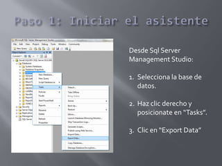 Desde Sql Server
Management Studio:
1. Selecciona la base de
datos.
2. Haz clic derecho y
posicionate en “Tasks”.
3. Clic ...