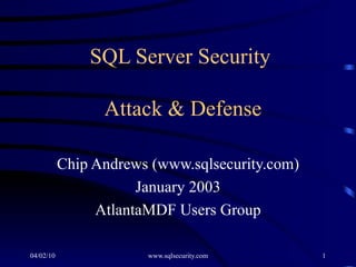 SQL Server Security  Attack & Defense Chip Andrews (www.sqlsecurity.com) January 2003 AtlantaMDF Users Group 